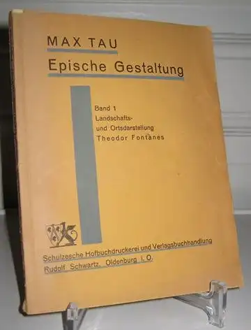 Tau, Max: Landschafts- und Ortsdarstellung Theodor Fontanes. [Epische Gestaltung, hrsg. von Max Tau. Band 1]. 