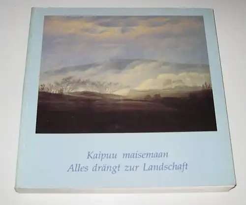 Tampereen taidemuseo / Kunstmuseum Tampere (Hrsg.): Alles drängt zur Landschaft (nach Ph. O. Runge). Deutsche Romantik 1800 - 1840. - Kaipuu maisemaan (Ph. O. Runge)...