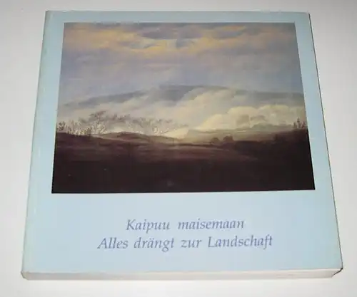 Tampereen taidemuseo / Kunstmuseum Tampere (Hrsg.): Alles drängt zur Landschaft (nach Ph. O. Runge). Deutsche Romantik 1800   1840.   Kaipuu maisemaan (Ph.. 