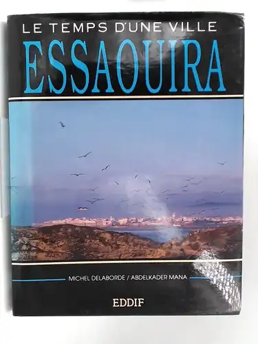 Delaborde, Michel und Abdelkader Mana: Essaouira. Le temps d`une ville. 
