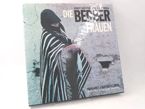 Courtney-Clarke, Margaret, Geraldine Brooks (Text) und Alexander Kluy (Übersetzer): Die Berber-Frauen. Kunst und Kultur in Nordafrika. 