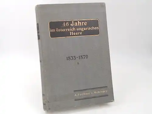 Mollinary, Anton Freiherr von: 46 (sechsundvierzig) Jahre im österreich-ungarischen Heere - 1833-1879. Erster Band.