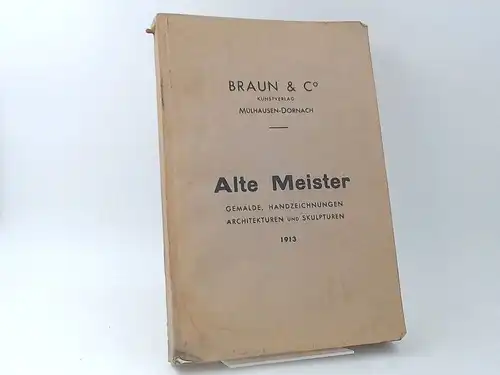 Alte Meister. Gemälde, Handzeichnungen, Architekturen und Skulpturen. I. Teil: Alte Meister: Eine Auswahl der bekanntesten Gemälde, Fresken, Handzeichnungen, Architekturen und Skulpturen aller Zeiten und aller...