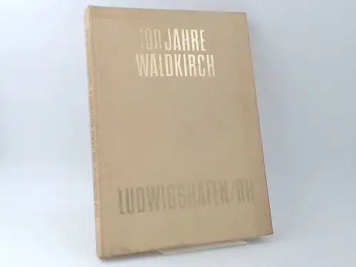 Waldkirch, Karl (Verfaßt + Hg.): 100 Jahre Waldkirch, Ludwigshafen/Rhein. Verfaßt und herausgegeben von Karl Waldkirch zu seinem 50jährigen Berufsjubiläum 1971. 