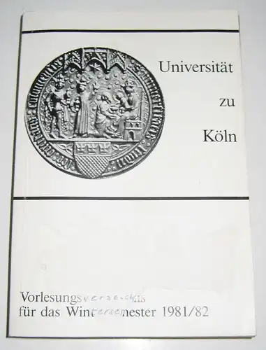 Rektor der Universität zu Köln (Hrsg.): Universität zu Köln. Vorlesungsverzeichnis für das Wintersemester 1981 / 82. Verzeichnis der akademischen Behörden des Lehrkörpers, der Institutionen und.. 