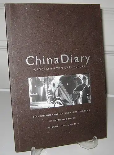 Bürger, Carl (Fotografien): China Diary. Fotografien von Carl Bürger. Eine Dokumentation des Alltagslebens im Reich der Mitte zwischen 1938 und 1948. Hrsg. von Claus Friede und Mathias von Marcard.