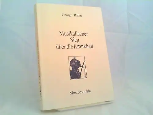 Balan, George: Musikalischer Sieg über die Krankheit. Grundsätze einer auf bewußter Liebe zur Musik beruhenden Selbsttherapie.