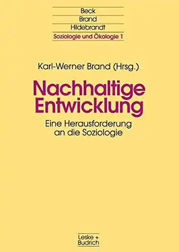 Brand, Karl-Werner (Hg.): Nachhaltige Entwicklung. Eine Herausforderung an die Soziologie. [Reihe Soziologie und Ökologie, hg. von Ulrich Beck u.a. Band 1]. 