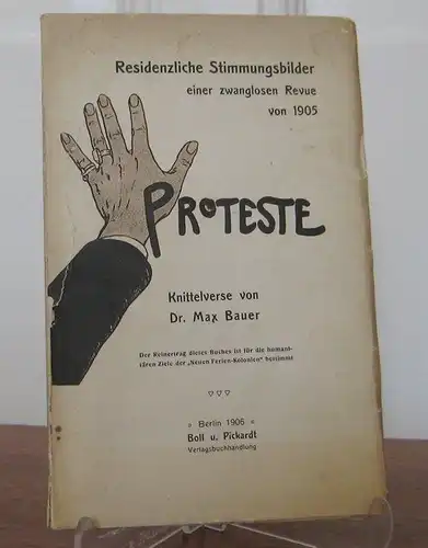 Bauer, Max (Rusticus): Proteste - Residenzliche Stimmungsbilder einer zwanglosen Revue von 1905. Knittelverse von Dr. Max Bauer (Rusticus). 