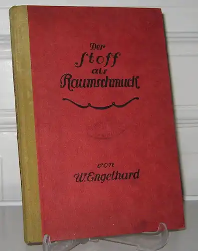 Engelhard, Wilhelm: Der Stoff als Raumschmuck. Ein zeitgemäßes Fachbuch für Innendekorateure. Text und Zeichnungen von W. Engelhard. 
