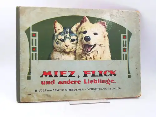 Dresdener, Franz (Bilder) und Marie (Verse) Sauer: Miez, Flick und andere Lieblinge. 