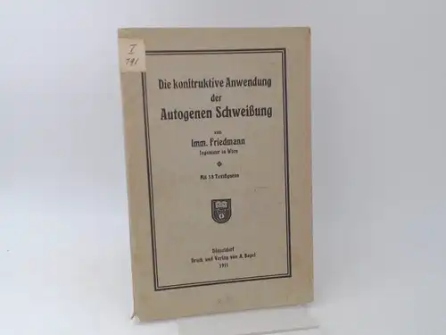 Friedmann, Imm: Die konstruktive Anwendung der Autogenen Schweißung. 