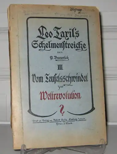 Braeunlich, P. (Paul): Leo Taxils weltgeschichtlich denkwürdige Schelmenstreiche III. Vom Teufelsschwindel zur Weltrevolution. Eine unglaubliche Geschichte unserer Zeit zum ersten Male zusammenhängend erzählt von P. Braeunlich. 