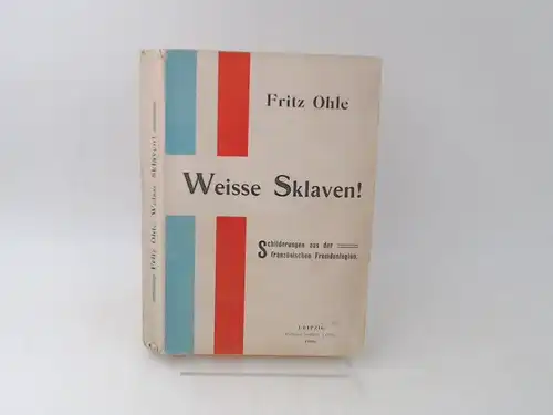 Ohle, Fritz: Weisse Sklaven. Schilderungen aus der französischen Fremdenlegion. 