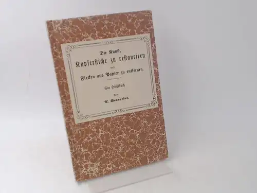 Bonnardot, U: Die Kunst, Kupferstiche zu restauriren und Flecken aus Papier zu entfernen. Eine Anweisung, schadhafte und beschmutzte Kupferstiche, Zeichnungen, Aquarelle ec. von Flecken zu...