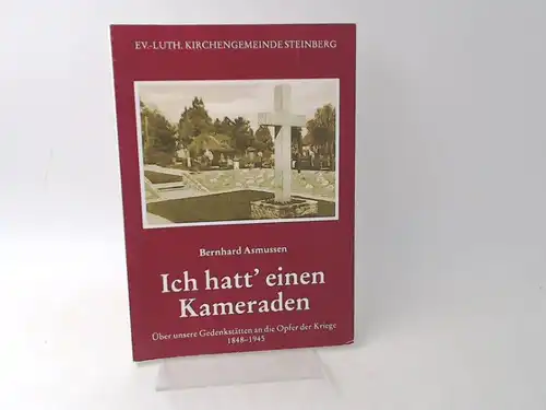 Asmussen, Bernhard: Ich hatt einen Kameraden. Über unsere Gedenkstätten an die Opfer der Kriege 1848-1945. [Chronik des Kirchspiels Steinberg. Sonderband 11]. 