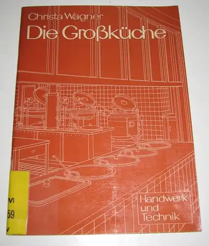 Wagner, Christa: Die Großküche. Raum, Geräte und Installation. Einrichtung und Organisation. Arbeitshygiene. [Arbeitsbücher zur Haushaltslehre. HT 4134]. 
