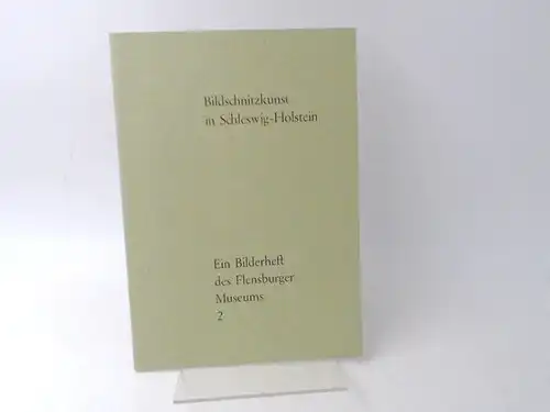 Museum Flensburg (Hg.): Bildschnitzkunst in Schleswig-Holstein. [Bilderheft des Flensburger Museums; 2]. 