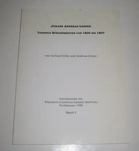 Göke, Gerhard und Andreas Lesser: Johann Andreas Lesser. Tönnings Bürgermeister von 1800 bis 1807. [Schriftenreihe der Friedrich-Christian-Lesser-Stiftung, Band 4]. 