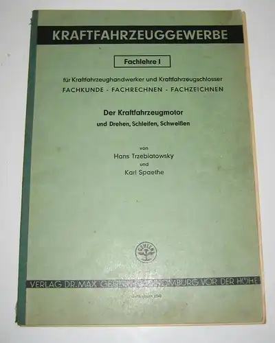 Trzebiatowsky, Hans und Karl Spaethe: Der Kraftfahrzeugmotor und Drehen, Schleifen, Schweißen. Kraftfahrzeuggewerbe. Fachlehre I für Kraftfahrzeughandwerker und Kraftfahrzeugschlosser. Fachkunde, Fachrechnen, Fachzeichnen. [Gehlenbuch 8040]. 