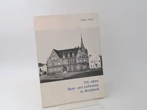 1840 - 1965. 125 Jahre Spar- und Leihkasse zu Bredstedt. Die Zusammenstellung des Textes besorgte Dipl. Kaufmann Tanneberger, Kiel. Bilder: Foto Braumüller und Carl Lundelius, Bredstedt. 