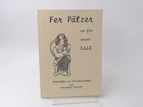 Schroth, Alexander: Fer Pälzer un fer anner Leit. Gereimdes un U(n)gereimdes. 