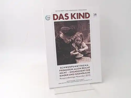 Deutsche Montessori Gesellschaft e. V.  (Hg.): Das Kind. Schwerpunktthema: Pädagogik allein reicht nicht   Engagement für Kinder und Jugendliche. Kongressbeiträge November 2015. Zeitschrift.. 