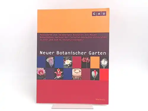 Christian-Albrechts-Universität zuKiel (Hg.) und Freundeskreis Neuer Botanischer Garten der Christian-Albrechts-Universität zu Kiel e.V. (Hg.): Neuer Botanischer Garten. 6. Juni 1985 - 6. Juni 2005. Festschrift...