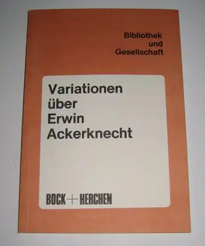 Redaktion Buch und Bibliothek (Hrsg.): Variationen über Erwin Ackerknecht. [Bibliothek und Gesellschaft]. 