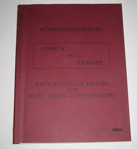 June, Lema: International Slavery. [Africa vs. Europa. A revolutionary History for Right, Wrong & Responsibility]. A Revelation of the extent of slavery. The wealth derived from brutality of Africans. Individual and collective responsibility for african s