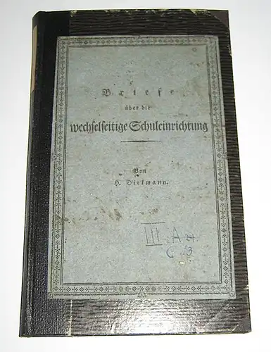 Diekmann, H: Briefe darstellend die wechselseitige Schuleinrichtung nach ihrem Bestehen in der Normalschule zu Eckernförde, [...]. [...] nach ihrem Wesen und Werthe und nach ihrer...