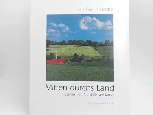 Habbe, H. Dietrich, Werner Junge und  Habbe Edition (Hg.): Mitten durchs Land. Szenen am Nord-Ostsee-Kanal. 