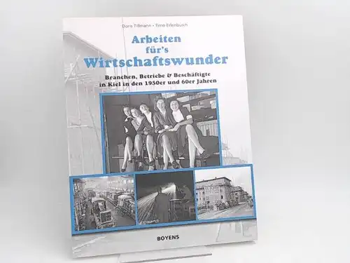 Tillmann, Doris, Timo Erlenbusch und Hermann Nafzger: Arbeiten für`s Wirtschaftswunder. Branchen, Betriebe & Beschäftigte in Kiel in den 1950er und 60er Jahren. (Publikation zur gleichnamigen...