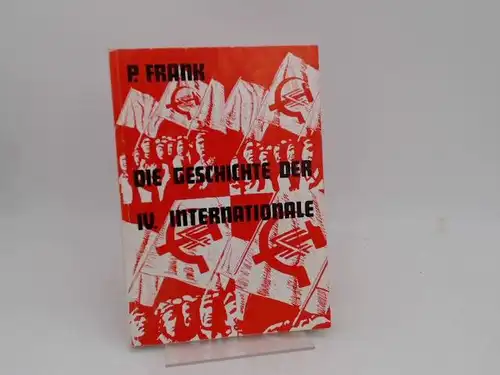 Frank, Pierre: Die Geschichte der IV. Internationale. Im Anhang: Der 10. Weltkongress der IV. Internationale. 