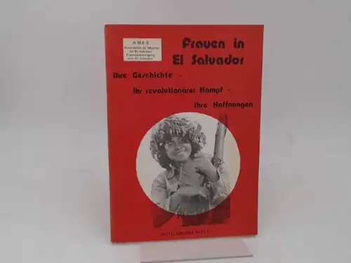 AMES Frauenvereinigung von El Salvador (Hg.) und Gisela Klemm (Hg.): Frauen in El Salvador. Ihre Geschichte - ihr revolutionärer Kampf -  ihre Hoffnungen. [Mittelamerika Heft 6]. 