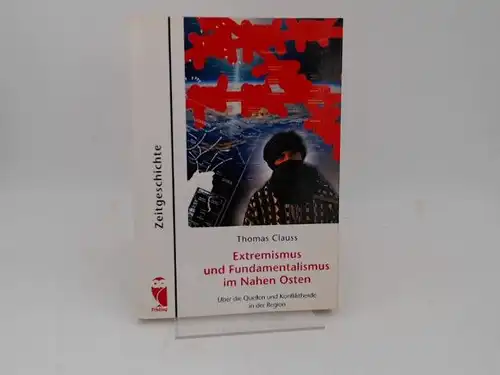 Clauss, Thomas: Extremismus und Fundamentalismus im Nahen Osten. Über die Quellen und Konfliktherde in der Region. [Frieling Zeitgeschichte]. 