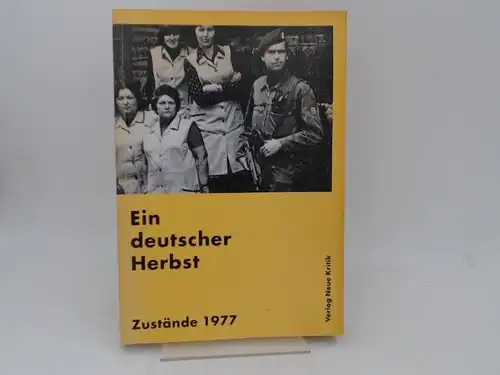 Ein deutscher Herbst. Zustände 1977. Mit Beiträgen von Tatjana Botzat, Elisabeth Kiderlen, Wolfgang Kraushaar, Frank Wolff u.a. 