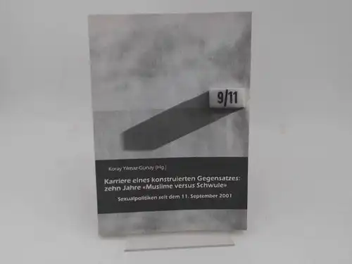 Yilmaz-Günay, Koray (Hg.): Karriere eines konstruierten Gegensatzes: zehn Jahre "Muslime versus Schwule". Sexualpolitiken seit dem 11.September 2001. 