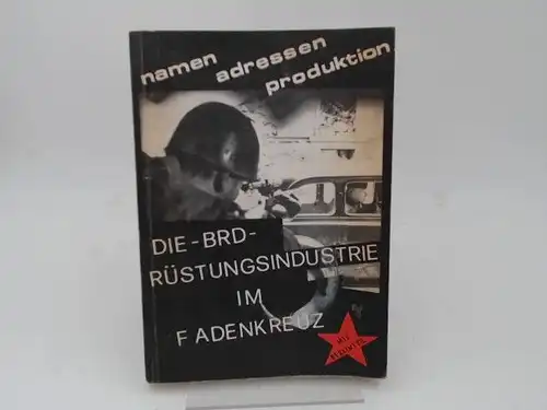 Brzoska, Michael: Namen  Adressen Produktion. Die BRD- Rüstungsindustrie im Fadenkreuz. M. Brzoska analysiert den militärisch-industriellen Komplex in der BRD. Namen und Adressen von 1100...