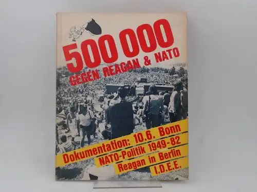 Weidmann, Bernd (Hg.), Herbert Meyer (Hg.) Peter Grohmann (Hg,) u. a: 500 000 gegen Reagan &  NATO. Dokumentation: 10.6. Bonn. NATO Politik 1949.. 