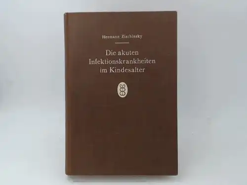 Zischinsky, Hermann: Die akuten Infektionskrankheiten im Kindesalter. Ein Handbuch für die alltägliche Praxis. 