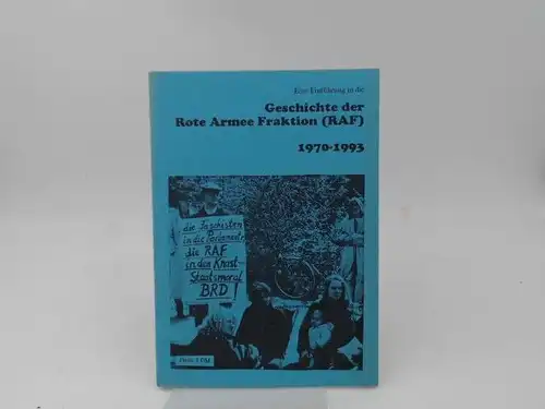 Eine Einführung in die Geschichte der Rote Armee Fraktion (RAF) 1970-1993. 