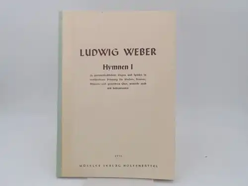 Weber, Ludwig: Hymnen I zu gemeinschaftlichem Singen und Spielen in verschiedener Besetzung für Kinder-, Frauen-, Männer- und gemischten Chor, teilweise auch mit Instrumenten. 