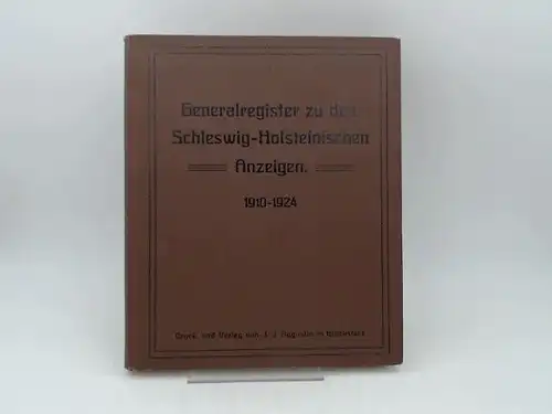 Tiemann Geh. Justizrat Oberlandesgerichtsrat a.D. [Bearb.]: Generalregister zu den Schleswig-Holsteinischen Anzeigen von 1910 bis 1924 einschl. 