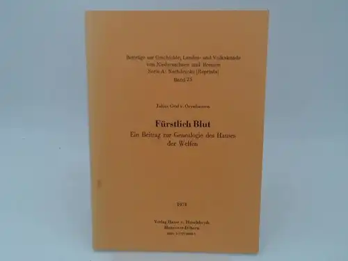 Oeynhausen, Julius Graf von: Fürstlich Blut. Ein Beitrag  zur Genealogie des Hauses der Welfen. [Beiträge zur Geschichte, Landes- und Volkskunde von Niedersachsen und Bremen Serie A: Nachdrucke (Reprints) Band 25]. 