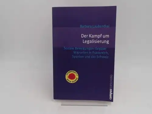 Laubenthal, Barbara: Der Kampf um Legalisierung : soziale Bewegungen illegaler Migranten in Frankreich, Spanien und der Schweiz. Mit einem Vorwort von Claus Leggewie. [Campus Forschung ; Bd. 920]. 