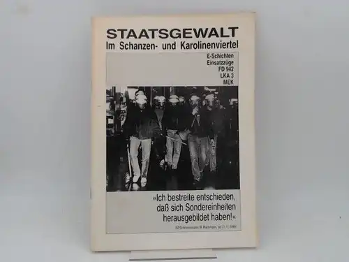 Arbeitskreis gegen Staatsgewalt Hamburg (Hg.): Staatsgewalt im Schanzen  und Karolinenviertel. E Schichten, Einsatzzüge, FD 942, LKA 3, MEK. "Ich bestreite entschieden, daß sich Sondereinheiten.. 