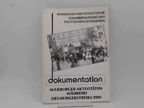 Marburger Initiative für die Zusammenlegung der politischen Gefangenen(Hg.): Dokumentation. Marburger Aktivitäten während des Hungerstreiks 1989. 