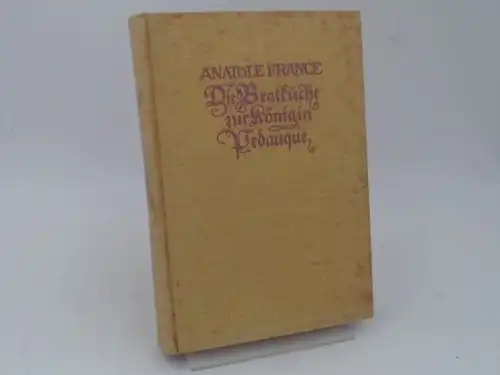 France, Anatole: Die Bratküche zur Königin Pedauque. Roman. Übersetzt und eingeleitet von Paul Wiegler. Das Original Manuskript, das in einer schönen Schrift aus dem achtzehnten.. 