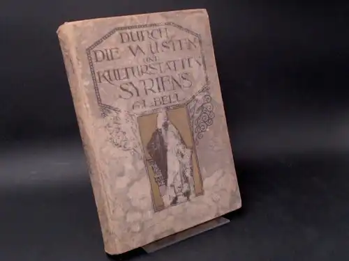 Bell, G. L: Durch die Wüsten und Kulturstätten Syriens. Reiseschilderungen. Mit einem Farbendruckbild nach einem Aquarell von John Sargent, 161 Abb. nach photographischen Aufnahmen, sowie einer Karte von Syrien. 